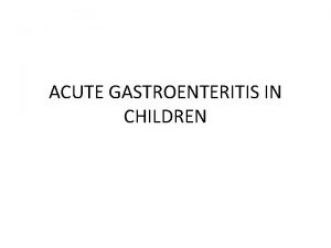 ACUTE GASTROENTERITIS IN CHILDREN Epidemiology of acute diarrhea