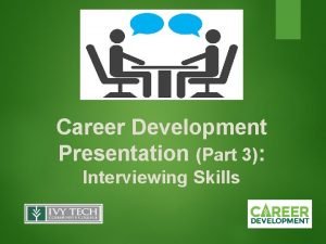 Career Development Presentation Part 3 Interviewing Skills Get