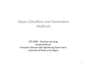 Bayes Classifiers and Generative Methods CSE 4309 Machine