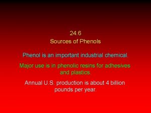24 6 Sources of Phenols Phenol is an