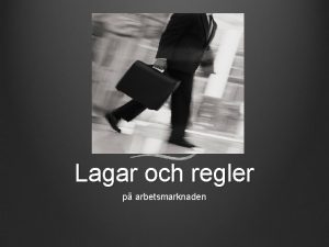 Lagar och regler p arbetsmarknaden Arbetsmarknaden Arbetsgivare de