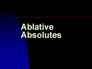 Ablative Absolutes Ablative Absolute n n This construction