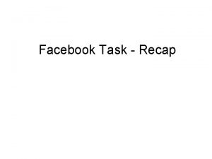 Facebook Task Recap Twitter What is Twitter Microblogging