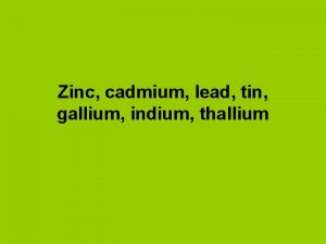 Zinc cadmium lead tin gallium indium thallium Zinc
