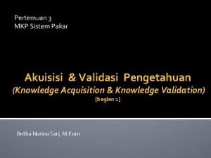 Pertemuan 3 MKP Sistem Pakar Akuisisi Validasi Pengetahuan