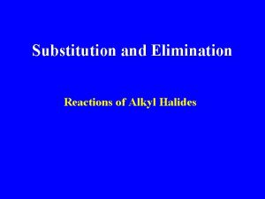 Substitution and Elimination Reactions of Alkyl Halides Substitution Substitution and Elimination Reactions of Alkyl Halides Substitution