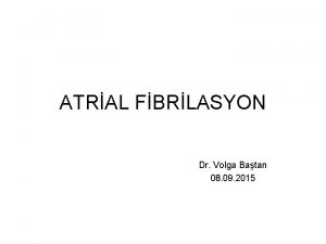 ATRAL FBRLASYON Dr Volga Batan 08 09 2015