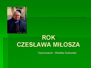 ROK CZESAWA MIOSZA Opracowanie Wioletta Sadowska Oficjalne strony