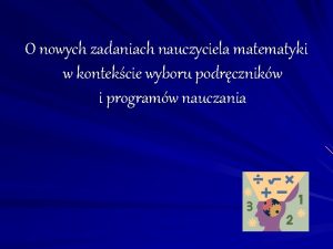 O nowych zadaniach nauczyciela matematyki w kontekcie wyboru