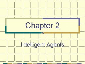 Chapter 2 Intelligent Agents Chapter 2 Intelligent Agents Chapter 2 Intelligent Agents Chapter 2 Intelligent Agents