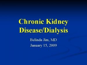 Chronic Kidney DiseaseDialysis Belinda Jim MD January 15