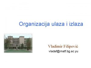 Organizacija ulaza i izlaza Vladimir Filipovi vladafmatf bg