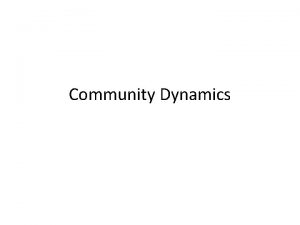Community Dynamics What is Community Dynamics Community a