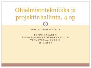 Ohjelmistotekniikka ja projektinhallinta 4 op 1 PROJEKTINHALLINTA SEPPO