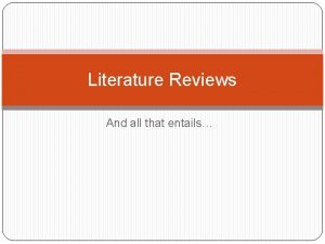 Literature Reviews And all that entails Purpose Its