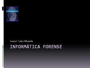 Laura I Sainz Miranda INFORMTICA FORENSE Introduccin y