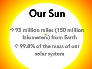 Our Sun v 93 million miles 150 million