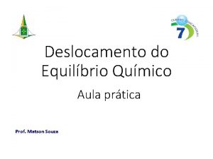 Deslocamento do Equilbrio Qumico Aula prtica Prof Matson