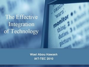 The Effective Integration of Technology Wael Abou Hawash