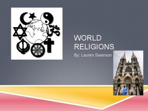 WORLD RELIGIONS By Lauren Swanson WORLD RELIGIONS Our