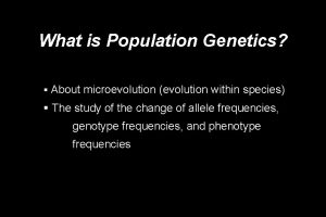 What is Population Genetics About microevolution evolution within