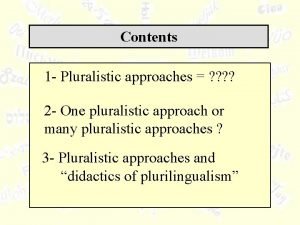 Contents 1 Pluralistic approaches 2 One pluralistic approach