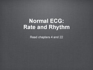 Normal ECG Rate and Rhythm Read chapters 4