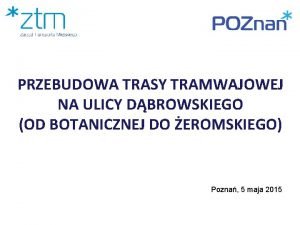 PRZEBUDOWA TRASY TRAMWAJOWEJ NA ULICY DBROWSKIEGO OD BOTANICZNEJ