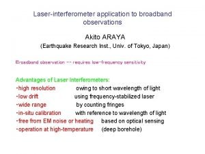 Laserinterferometer application to broadband observations Akito ARAYA Earthquake