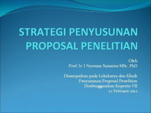 STRATEGI PENYUSUNAN PROPOSAL PENELITIAN Oleh Prof Ir I