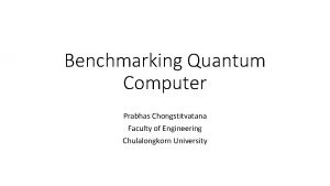 Benchmarking Quantum Computer Prabhas Chongstitvatana Faculty of Engineering