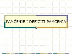 PAMENJE I DEFICITI PAMENJA v Pamenje i vrste