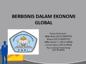 BERBISNIS DALAM EKONOMI GLOBAL Nama Kelompok Afida Riani