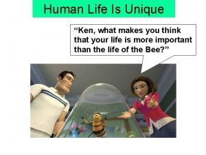 Human Life Is Unique Ken what makes you