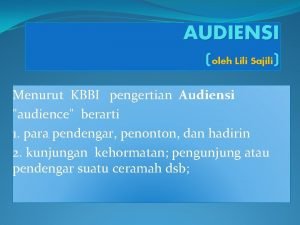 AUDIENSI oleh Lili Sajili Menurut KBBI pengertian Audiensi