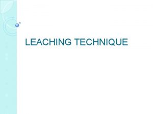 LEACHING TECHNIQUE Leaching Techniques In situ and modified