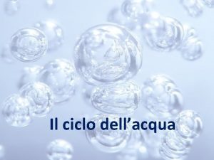 Il ciclo dellacqua Il ciclo dellacqua http www