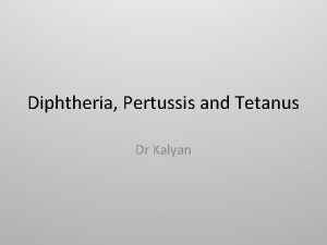Diphtheria Pertussis and Tetanus Dr Kalyan Diphtheria Epidemiology