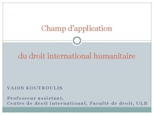 Champ dapplication du droit international humanitaire VAIOS KOUTROULIS