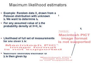 Maximum likelihood estimators Example Random data Xi drawn