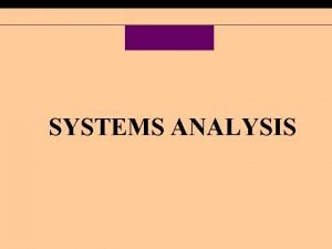 SYSTEMS ANALYSIS Chapter Five Systems Analysis Define systems SYSTEMS ANALYSIS Chapter Five Systems Analysis Define systems