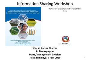 Information Sharing Workshop Sharad Kumar Sharma Sr Demographer