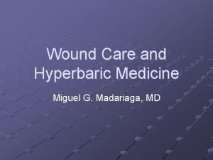 Wound Care and Hyperbaric Medicine Miguel G Madariaga