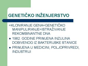 GENETIKO INENJERSTVO KLONIRANJE GENAGENETIKO MANIPULIRANJEISTRAIVANJE REKOMBINANTNE DNA l