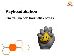 Psykoedukation Om trauma och traumatisk stress POTENTIELLT TRAUMATISERANDE
