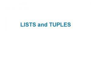 LISTS and TUPLES Topics Sequences Introduction to Lists
