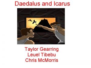 Daedalus and Icarus Taylor Gearring Leuel Tibebu Chris