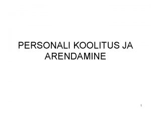 PERSONALI KOOLITUS JA ARENDAMINE 1 Koolituse korraldamise ldphimtted