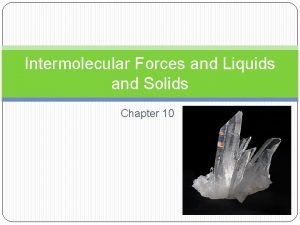 Intermolecular Forces and Liquids and Solids Chapter 10