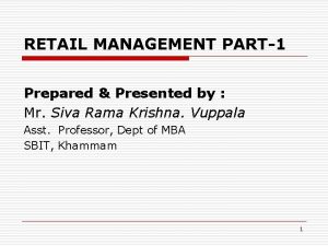 RETAIL MANAGEMENT PART1 Prepared Presented by Mr Siva